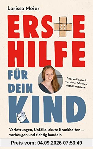 Erste Hilfe für dein Kind: Verletzungen, Unfälle, akute Krankheiten: Vorbeugen und richtig handeln. Das Familienbuch von der erfahrenen Notfallsanitäterin