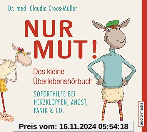 Nur Mut! - Das kleine Überlebenshörbuch. Soforthilfe bei Herzklopfen, Angst, Panik & Co.