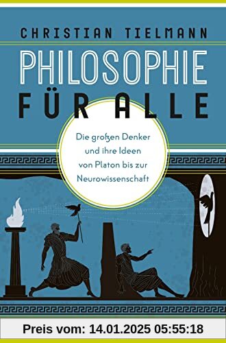 Philosophie für alle. Die großen Denker und ihre Ideen von Platon bis zur Neurowissenschaft: Grundkurs Philosophie für E