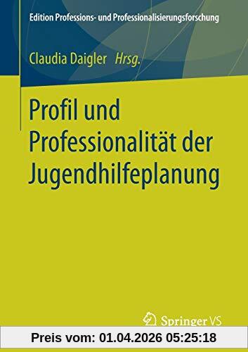 Profil und Professionalität der Jugendhilfeplanung (Edition Professions- und Professionalisierungsforschung, Band 8)