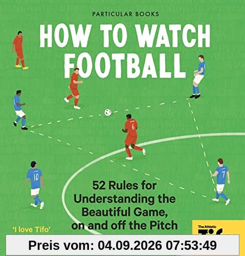 How To Watch Football: 52 Rules for Understanding the Beautiful Game, On and Off the Pitch