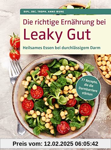 Die richtige Ernährung bei Leaky Gut: Heilsames Essen bei durchlässigem Darm. 77 Rezepte, die die Darmbarriere stärken