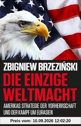 Die einzige Weltmacht: Amerikas Strategie der Vorherrschaft und der Kampf um Eurasien