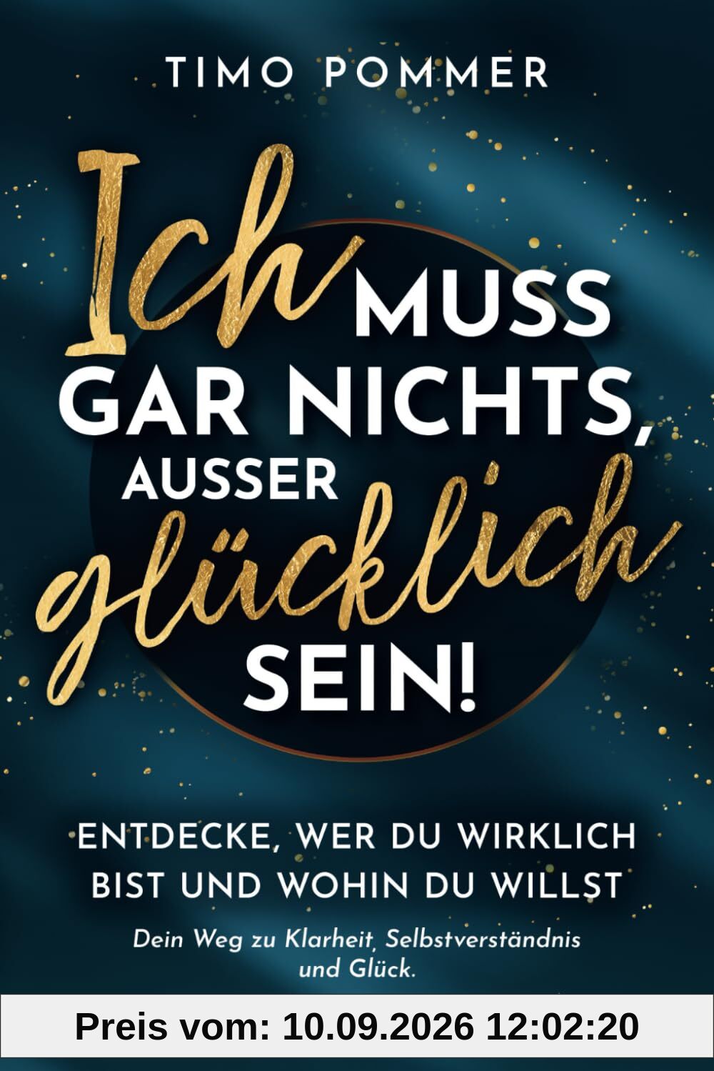 Ich muss gar nichts, außer glücklich sein!: Entdecke, wer du wirklich bist und wohin du willst – Dein Weg zu Klarheit, Selbstverständnis und Glück.