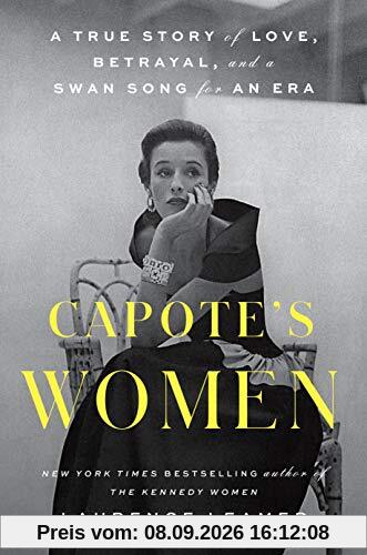 Capote's Women: A True Story of Love, Betrayal, and a Swan Song for an Era