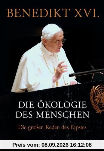 Die Ökologie des Menschen: Die großen Reden des Papstes