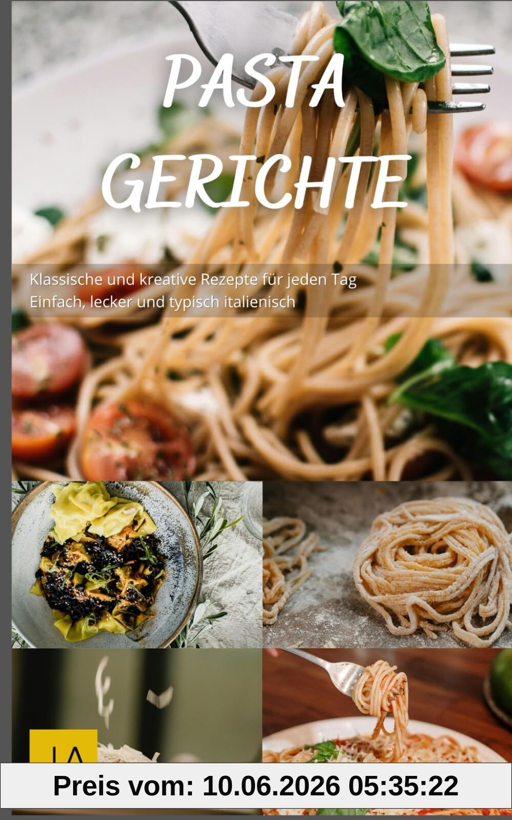 Pasta Gerichte: Klassische und kreative Rezepte für jeden Tag - Einfach, lecker und typisch italienisch