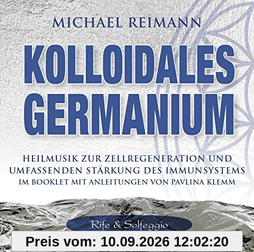 Kolloidales Germanium [Rife & Solfeggio]: Heilmusik zur Zellregeneration und umfassenden Stärkung des Immunsystems (Kolloidale Klänge: Musik von Michael Reimann mit heilsamen Frequenzen)