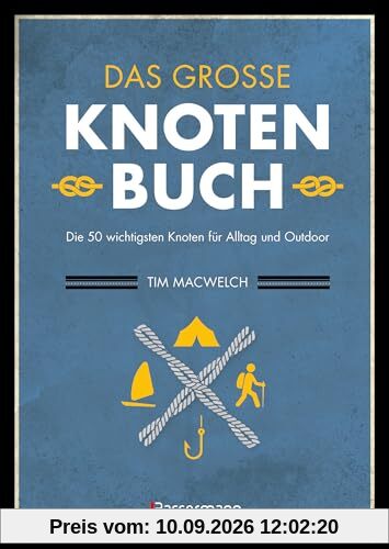 Das große Knotenbuch - Die 50 wichtigsten Knoten für Alltag und Outdoor: Zum Segeln, Klettern, Fischen, Camping