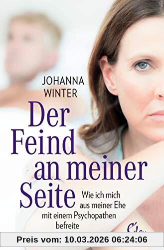 Johanna Winter Der Feind An Meiner Seite, Wie Ich Mich Aus Meiner Ehe Mit Einem Psychopathen Befreite