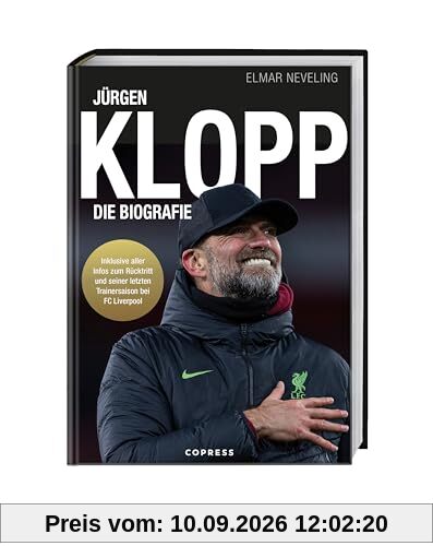 Jürgen Klopp: Die Biografie. Leben im Zeichen des Fußballs von Mainz 05 über Borussia Dortmund bis zum FC Liverpool. Das Buch über seine Karriere als Fußballer & Trainer, seine Taktik & Karrierepause