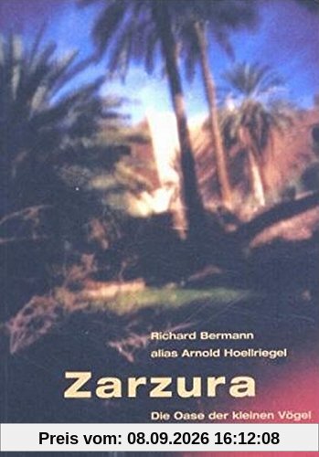 Zarzura - Die Oase der kleinen Vögel: Die Geschichte einer Expedition in die Libysche Wüste