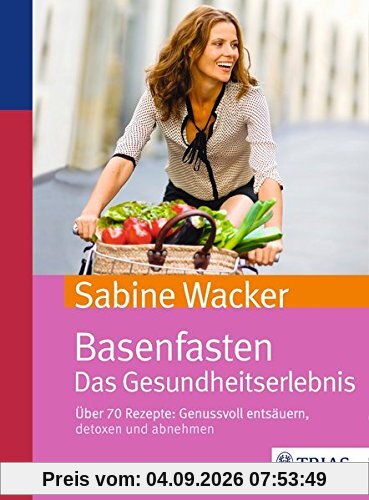 Basenfasten. Das Gesundheitserlebnis: Über 70 Rezepte: Genussvoll entsäuern, detoxen und abnehmen