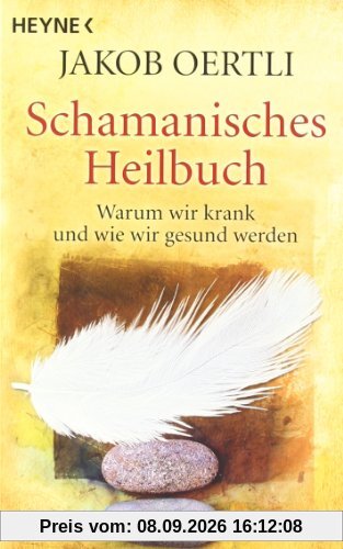 Schamanisches Heilbuch: Warum wir krank und wie wir gesund werden