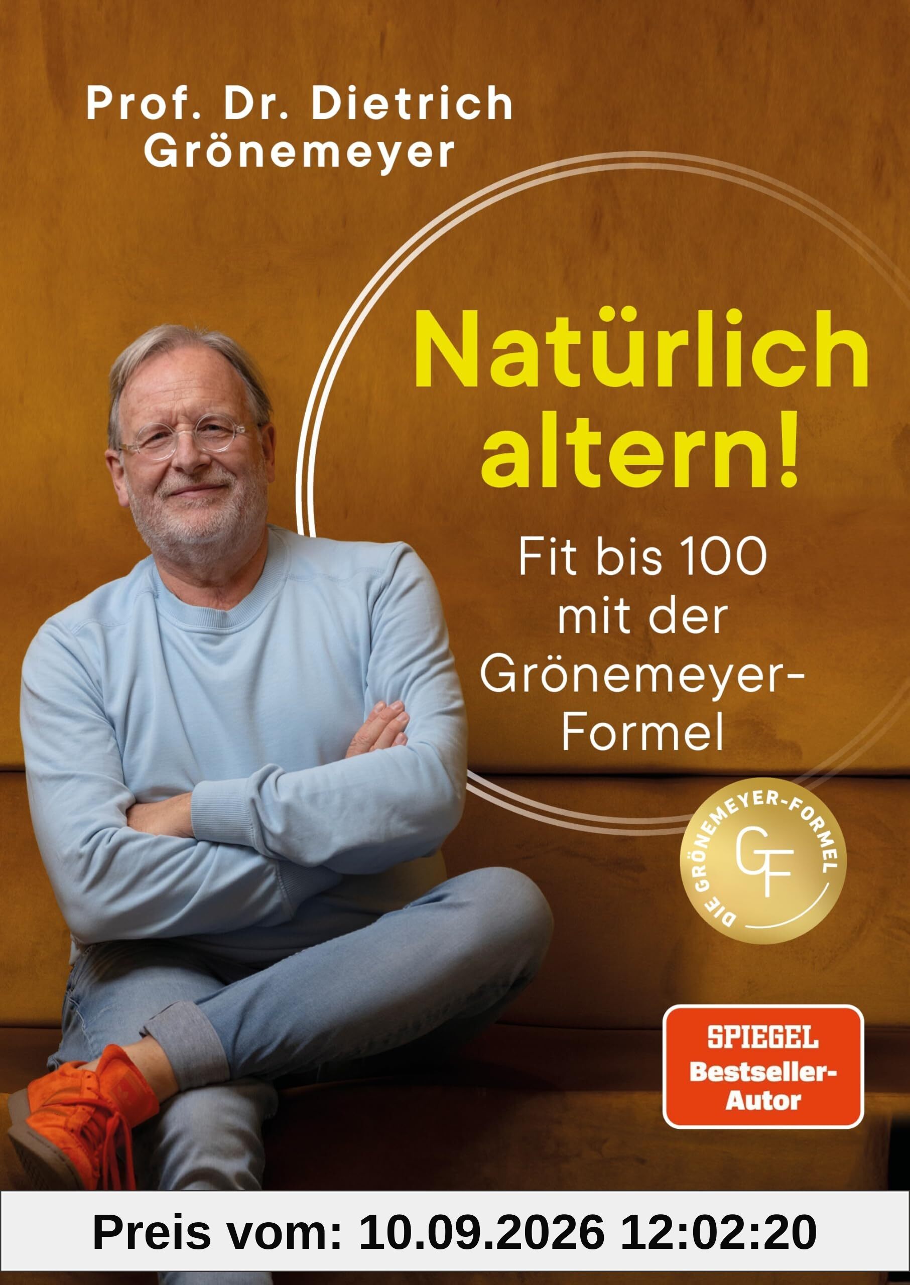 Natürlich altern!: Fit bis 100 mit der Grönemeyer-Formel - Longevity aus der Sicht des bekannten Mediziners und Spiegel-Bestsellerautors