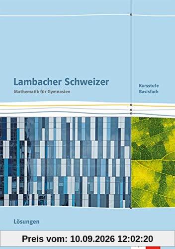 Lambacher Schweizer Mathematik Kursstufe - Basisfach. Ausgabe Baden-Württemberg: Lösungen Klassen 11/12 (Lambacher Schweizer. Ausgabe für Baden-Württemberg ab 2016)