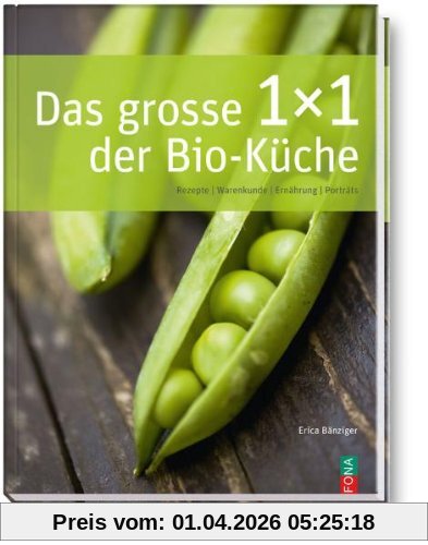 Das grosse 1x1 der Bio-Küche: Rezepte, Warenkunde, Ernährung, Porträts