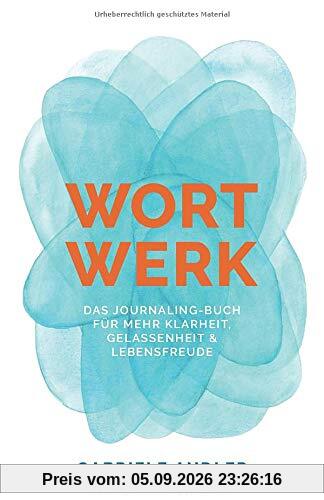 WortWerk: Das Journaling-Buch für mehr Klarheit, Gelassenheit und Lebensfreude