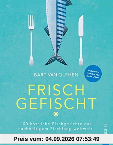 Fisch Kochbuch: Frisch gefischt. 100 köstliche Fischgerichte aus nachhaltigem Fischfang weltweit. Länder. Geschichten. Rezepte. Fischer und ihre Geschichten. Fischküche von Island bis Australien