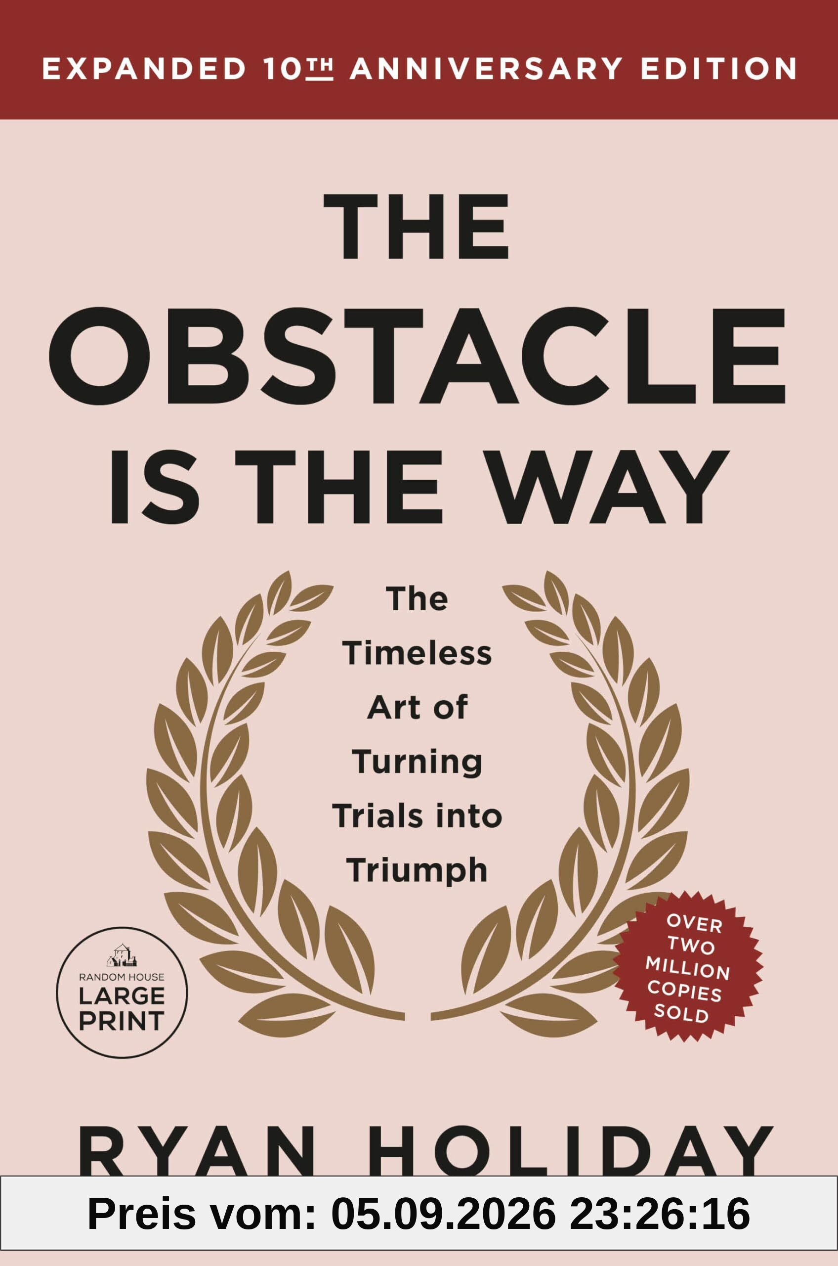 The Obstacle is the Way Expanded 10th Anniversary Edition: The Timeless Art of Turning Trials into Triumph