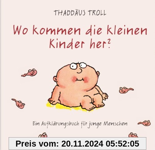 Wo kommen die kleinen Kinder her?: Ein Aufklärungsbuch für junge Menschen