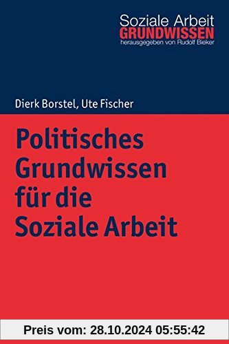 Politisches Grundwissen für die Soziale Arbeit (Grundwissen Soziale Arbeit, Band 26)