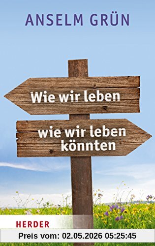 Wie wir leben - Wie wir leben könnten: Haltungen, die die Welt verwandeln