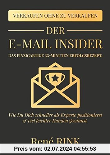 Der E-Mail Insider: Das einzigartige 33-Minuten Erfolgsrezept - Wie Du Dich schneller als Experte positionierst und viel