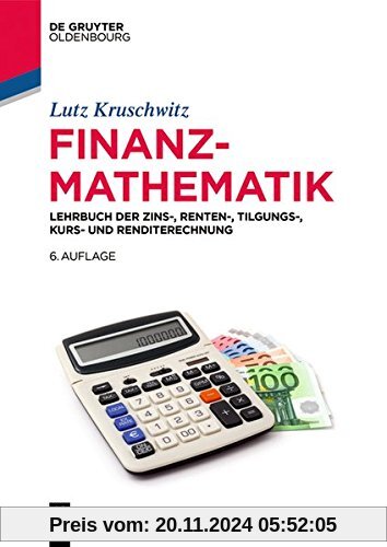 Finanzmathematik: Lehrbuch der Zins-, Renten-, Tilgungs-, Kurs- und Renditerechnung (De Gruyter Studium)