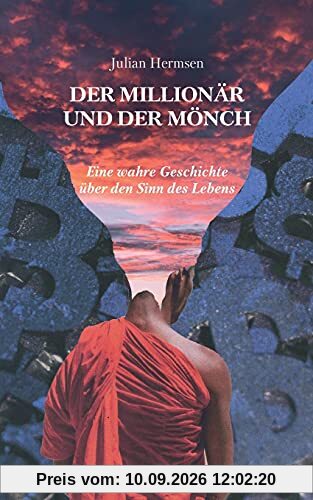 Der Millionär und der Mönch: Eine wahre Geschichte über den Sinn des Lebens