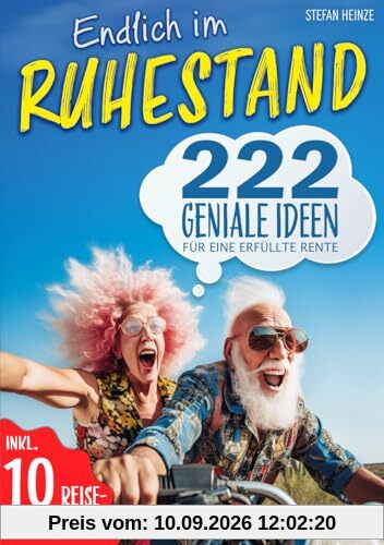 Endlich im Ruhestand – 222 geniale Ideen für eine erfüllte Rente: Perfektes Geschenk für Rentner und den Renteneintritt