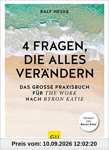 4 Fragen, die alles verändern: Das große Praxisbuch für The Work nach Byron Katie (GU Mind & Soul Einzeltitel)