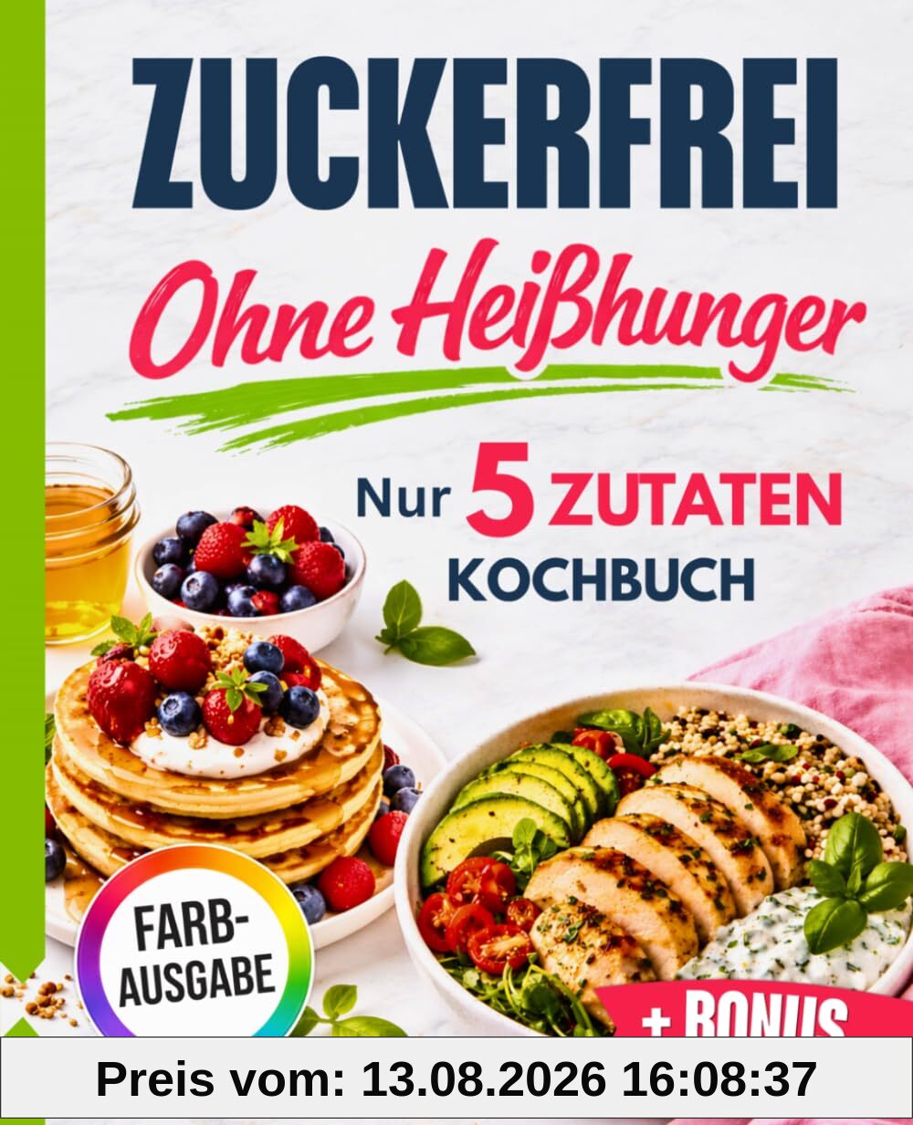 Zuckerfrei ohne Heißhunger: Das 5-Zutaten-Kochbuch für deinen Alltag – schnell, einfach und ohne Verzicht