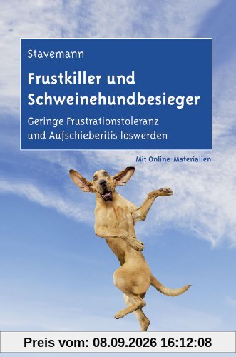 Frustkiller und Schweinehundbesieger: Geringe Frustrationstoleranz und Aufschieberitis loswerden. Mit Online-Materialien.