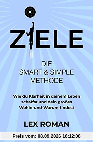 Ziele: Die SMART & SIMPLE Methode – Wie du Klarheit in deinem Leben schaffst und dein großes Wohin-und-Warum findest