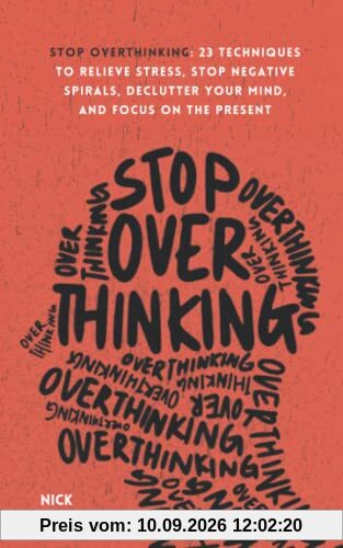 Stop Overthinking: 23 Techniques to Relieve Stress, Stop Negative Spirals, Declutter Your Mind, and Focus on the Present (The Path to Calm, Band 1)