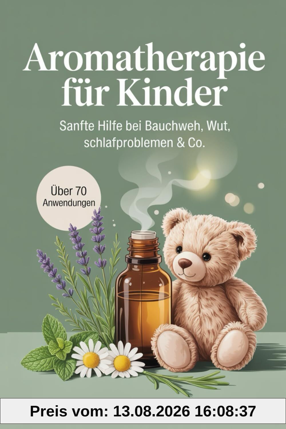 Aromatherapie für Kinder: Sanfte Hilfe bei Bauchweh, Wut & Schlafproblemen – Alltagsimpulse mit ätherischen Ölen, kindgerechter Dosierung und über 70 einfach umsetzbaren Rezepten