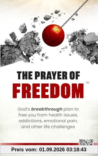 The Prayer of Freedom: God's breakthrough plan to free you from health issues, addictions, emotional pain, and other life challenges