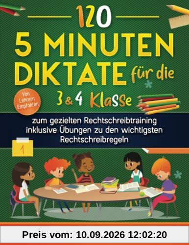 120 - 5 Minuten Diktate für die 3 & 4 Klasse: zum gezielten Rechtschreibtraining inklusive Übungen zu den wichtigsten Rechtschreibregeln