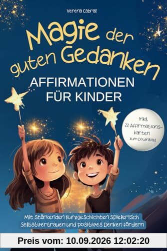 Magie der guten Gedanken - Affirmationen für Kinder: Mit stärkenden Kurzgeschichten spielerisch Selbstvertrauen und positives Denken fördern - inkl. 22 Affirmationskarten zum Download