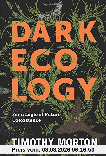 Timothy Morton Dark Ecology, For A Logic Of Future Coexistence (Wellek Library Lectures)