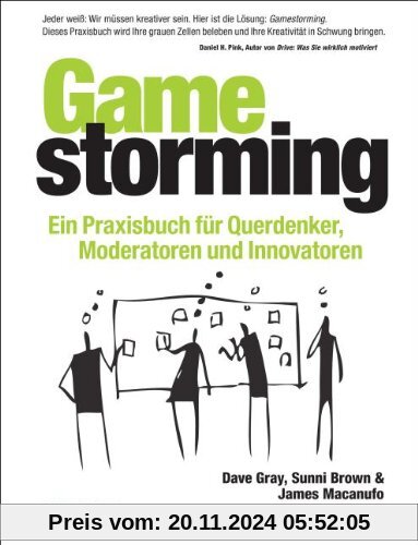 Gamestorming: Ein Praxisbuch für Querdenker, Moderatoren und Innovatoren