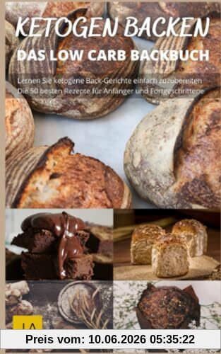 Ketogen Backen - Low-Carb-Rezepte für Kuchen, Brot und mehr - ohne Zucker und Weizenmehl: Entdecke die Möglichkeiten des Backens mit Keto-Zutaten für eine gesunde Ernährung