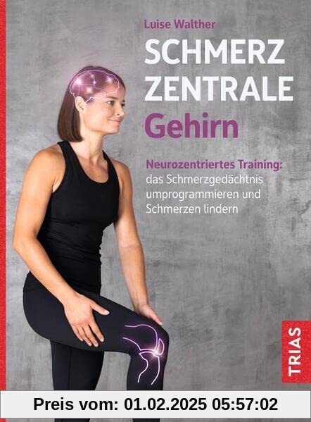 Schmerzzentrale Gehirn: Neurozentriertes Training: das Schmerzgedächtnis umprogrammieren und Schmerzen lindern