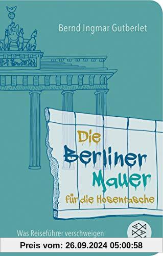 Die Berliner Mauer für die Hosentasche: Was Reiseführer verschweigen (Fischer Taschenbibliothek)