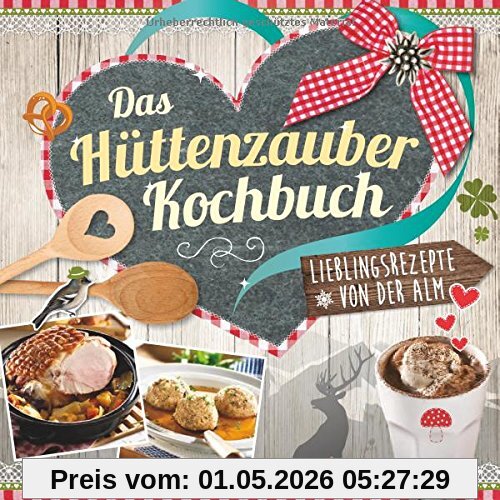 Das Hüttenzauber-Kochbuch: Lieblingsrezepte von der Alm