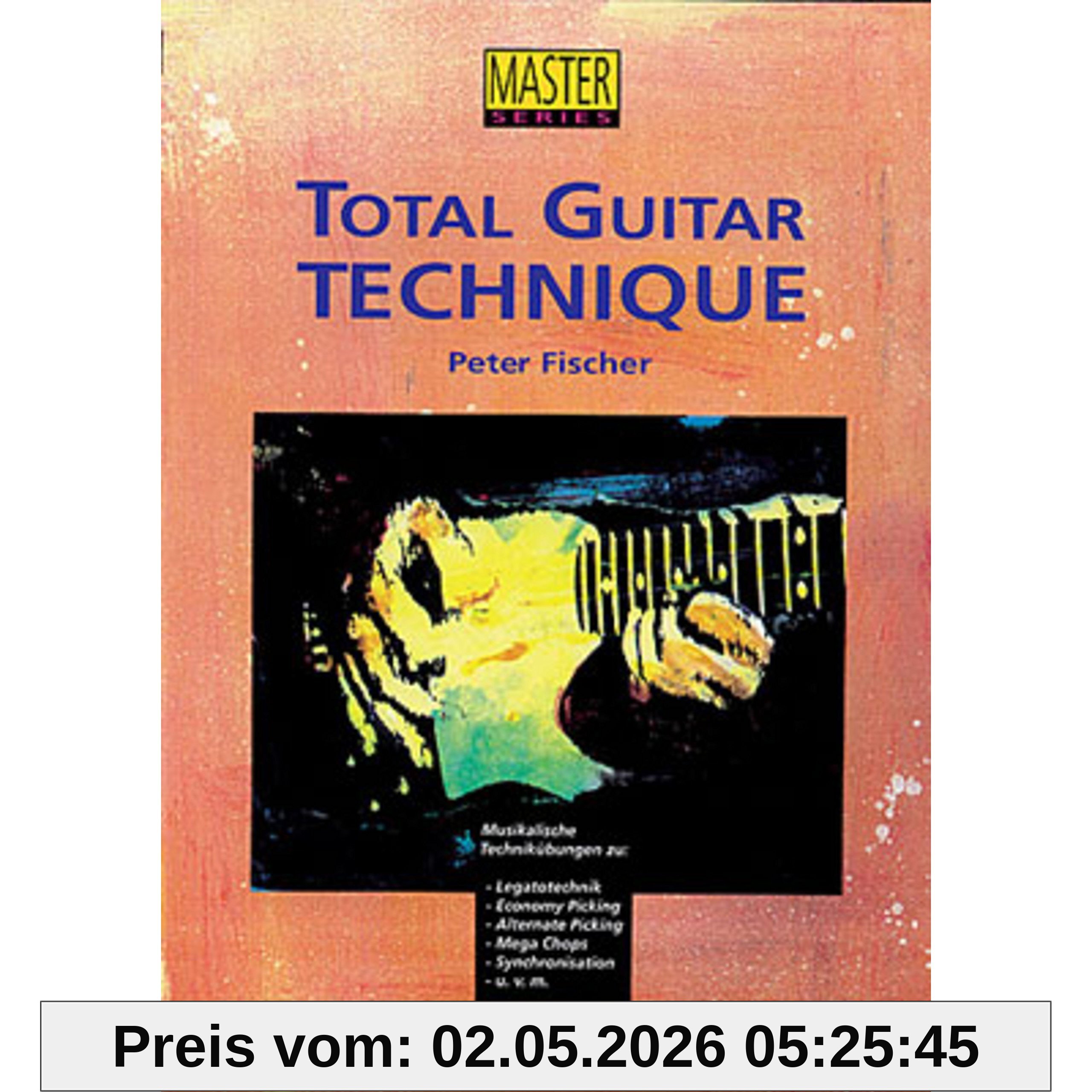 Total Guitar Technique: Musikalische Technikübungen für Gitarre: Musikalische Technikübungen zu: Legatotechnik, Economy Picking, Alternate Picking, Mega Chops, Synchronisation u. v. m (Master Serie)