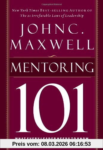 Maxwell, John C. Mentoring 101, What Every Leader Needs To Know
