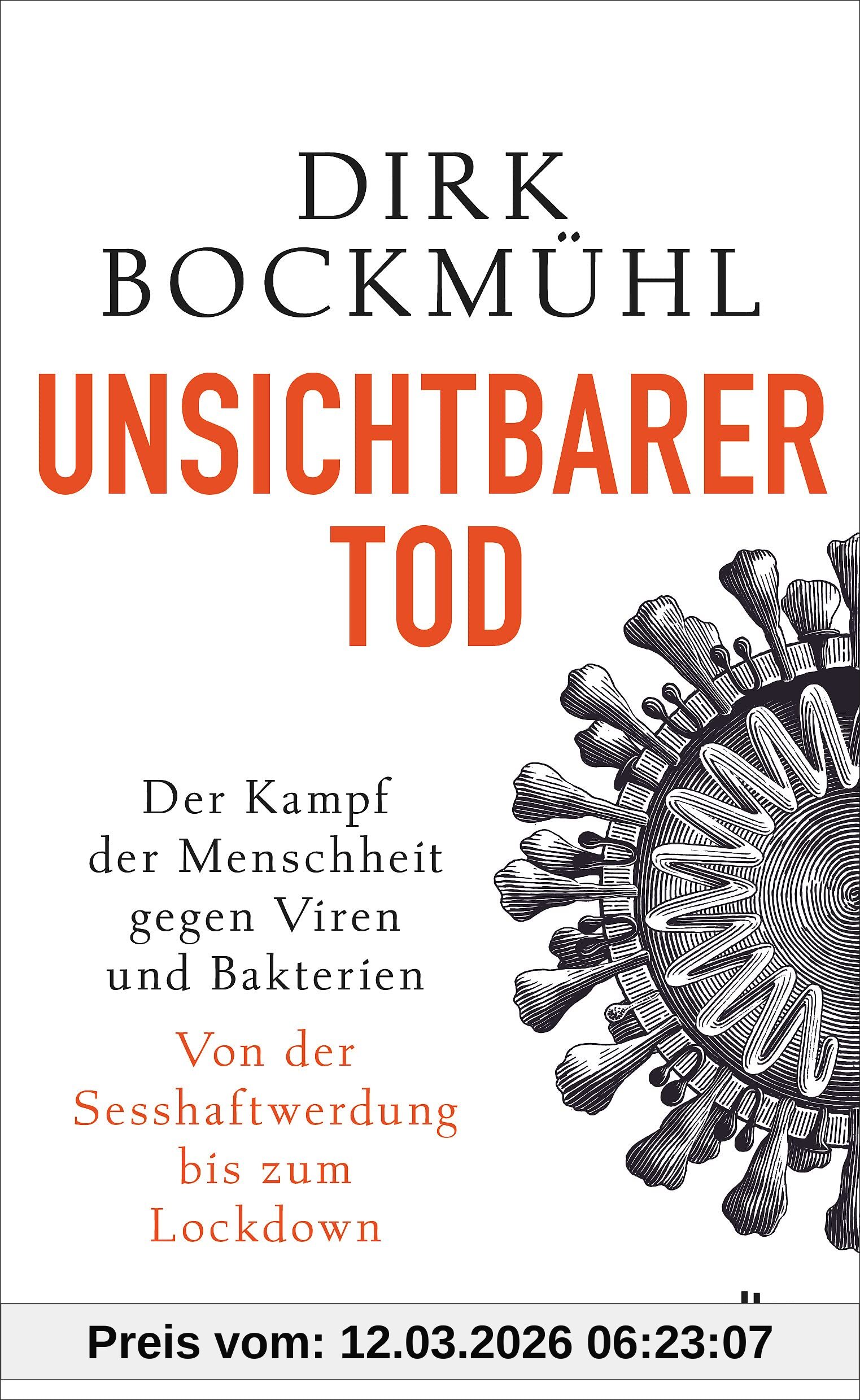 Bockmühl, Prof. Dr. Dirk Unsichtbarer Tod, Der Kampf Der Menschheit Gegen Viren Und Bakterien – Von Der Sesshaftwerdung Bis Zum Lockdown