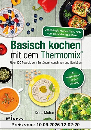 Basisch kochen mit dem Thermomix®: Über 110 Rezepte zum Entsäuern, Abnehmen und Genießen